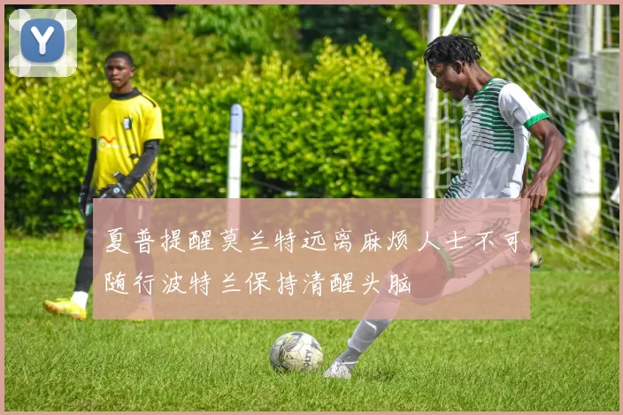 夏普提醒莫兰特远离麻烦人士不可随行波特兰保持清醒头脑